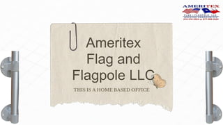 Ameritex
Flag and
Flagpole LLC
THIS IS A HOME BASED OFFICE
 