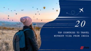 20
TOP COUNTRIES TO TRAVEL
WITHOUT VISA FROM INDIA
 