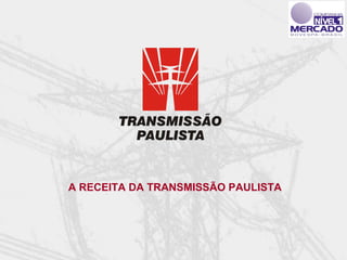 A RECEITA DA TRANSMISSÃO PAULISTA
 