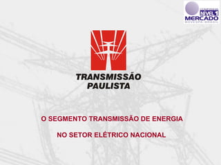 O SEGMENTO TRANSMISSÃO DE ENERGIA

   NO SETOR ELÉTRICO NACIONAL
 