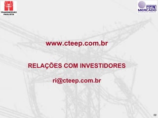 www.cteep.com.br


RELAÇÕES COM INVESTIDORES

      ri@cteep.com.br




                            58
 