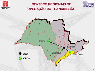 CENTROS REGIONAIS DE
  OPERAÇÃO DA TRANSMISSÃO




          Bauru

                             B.Jardim

                  Cabreúva
COS                                São Paulo

CROs



                                               8
 