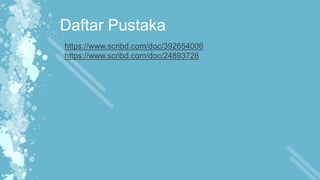 Daftar Pustaka
https://www.scribd.com/doc/392654006
https://www.scribd.com/doc/24893726
 