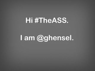 Hi #TheASS.

I am @ghensel.
 
