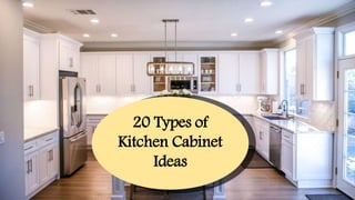 20 Types of
Kitchen Cabinet
Ideas
 