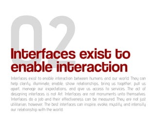 Interfaces exist to
enable interaction
Interfaces exist to enable interaction between humans and our world. They can
help ...