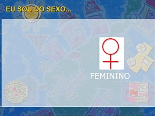 EU SOU DO SEXO... FEMININO 