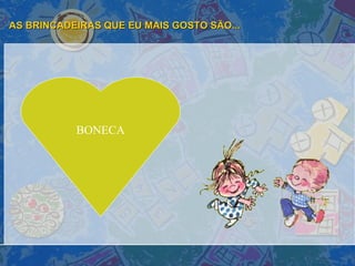 AS BRINCADEIRAS QUE EU MAIS GOSTO SÃO... BONECA 
