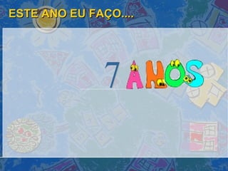 ESTE ANO EU FAÇO.... 7 