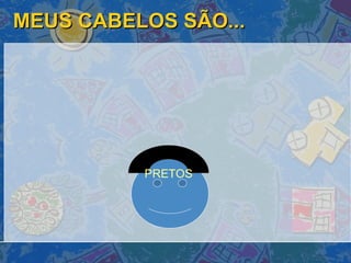 MEUS CABELOS SÃO... PRETOS 