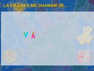 LÁ EM CASA ME CHAMAM DE... 