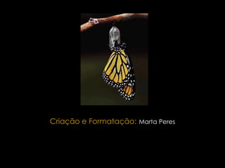 Criação e Formatação:   Marta Peres 