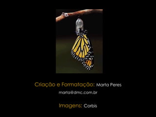 Criação e Formatação:   Marta Peres [email_address] Imagens:   Corbis 