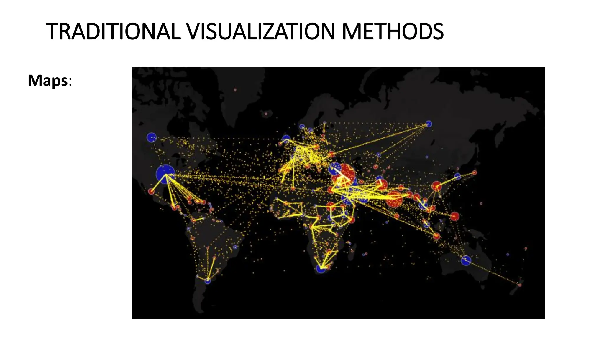 TRADITIONAL VISUALIZATION METHODS
Maps:
 