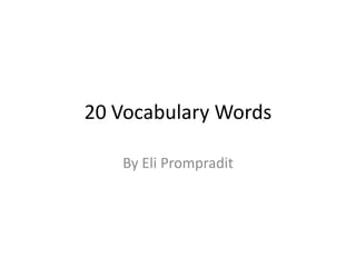 20 Vocabulary Words By Eli Prompradit 