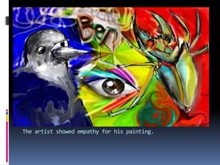 The artist showed empathy for his painting.