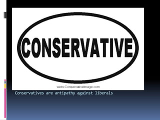 Conservatives are antipathy against liberals