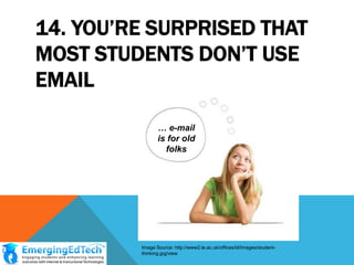 14. YOU‟RE SURPRISED THAT
MOST STUDENTS DON‟T USE
EMAIL
… e-mail
is for old
folks

Image Source: http://www2.le.ac.uk/offices/ld/images/studentthinking.jpg/view

 