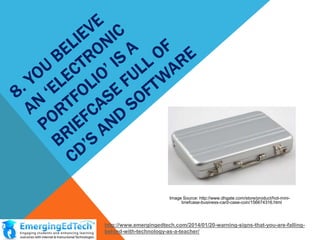 Image Source: http://www.dhgate.com/store/product/hot-minibriefcase-business-card-case-coin/156674316.html

http://www.emergingedtech.com/2014/01/20-warning-signs-that-you-are-fallingbehind-with-technology-as-a-teacher/

 