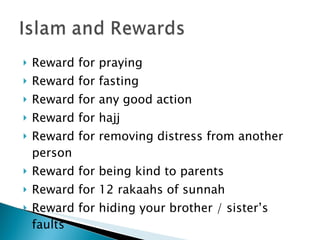Reward for praying Reward for fasting Reward for any good action Reward for hajj Reward for removing distress from another person Reward for being kind to parents Reward for 12 rakaahs of sunnah Reward for hiding your brother / sister’s faults 