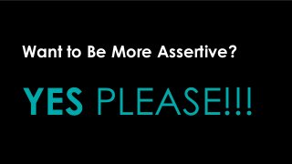 Want to Be More Assertive?
YES PLEASE!!!
 