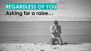 REGARDLESS OF YOU
Asking for a raise…
AssertiveWay.com
 