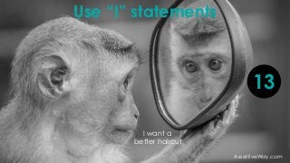 13
Use “I” statements
AssertiveWay.com
I want a
better haircut
 