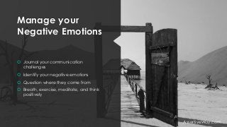 Manage your
Negative Emotions
 Journal your communication
challenges
 Identify your negative emotions
 Question where t...