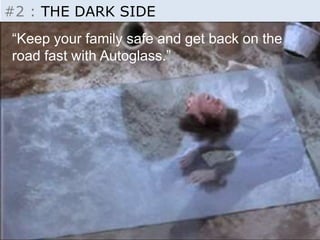 Insight - Inputs 
@OptimiseOrDie 
#2 : THE DARK SIDE 
“Keep your family safe and get back on the 
road fast with Autoglass.” 
 
