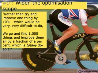 #9 : Widen the optimisation 
scope 
@OptimiseOrDie 
 