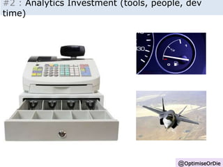 #2 : Analytics Investment (tools, people, dev 
time) 
@OptimiseOrDie 
 