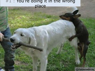 #1 : You’re doing it in the wrong 
place 
@OptimiseOrDie 
 