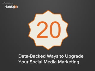 Data-Backed Ways to Upgrade
Your Social Media Marketing
A Publication of
20
 