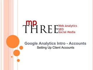 Google Analytics Intro - Accounts Setting Up Client Accounts 