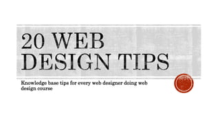 Knowledge base tips for every web designer doing web 
design course 
 