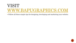 WWW.BAPUGRAPHICS.COM 
 Follow all these simple tips for designing, developing and marketing your website. 

