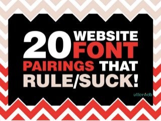 20 Website Font Pairings That Rule and
20 Font Pairings That Suck!
 