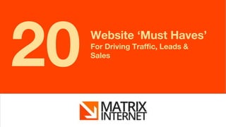 20 Website ‘Must Haves’
For Driving Traffic, Leads &
Sales
 