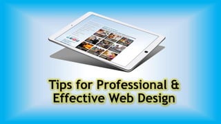 Tips for Professional &
Effective Web Design
 