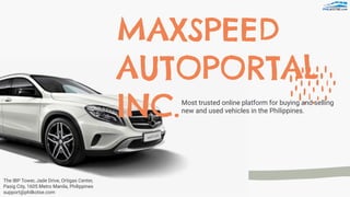 MAXSPEED
AUTOPORTAL
INC.Most trusted online platform for buying and selling
new and used vehicles in the Philippines.
The IBP Tower, Jade Drive, Ortigas Center,
Pasig City, 1605 Metro Manila, Philippines
support@philkotse.com
 
