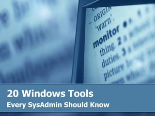 20 Windows Tools
Every SysAdmin Should Know
 
