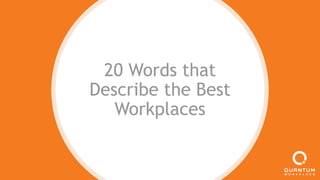 20 Words that
Describe the Best
Workplaces
 