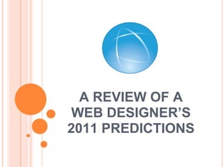 A REVIEW OF A
 WEB DESIGNER’S
2011 PREDICTIONS
 