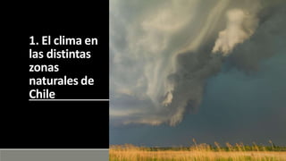1. El clima en
las distintas
zonas
naturales de
Chile
 