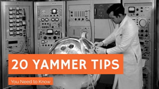 20 Yammer Tips
You need to know
 
