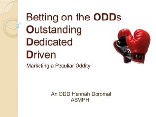 Betting on the ODDsOutstandingDedicatedDriven Marketing a Peculiar Oddity An ODD Hannah Doromal ASMPH 