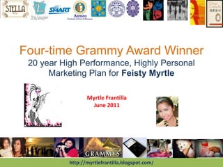 Four-time Grammy Award Winner20 year High Performance, Highly PersonalMarketing Plan for Feisty Myrtle Myrtle Frantilla June 2011 http://myrtlefrantilla.blogspot.com/ 
