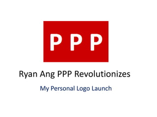 Ryan Ang PPP Revolutionizes
     My Personal Logo Launch
 