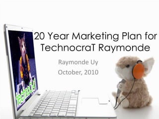 20 Year Marketing Plan for TechnocraTRaymonde RaymondeUy October, 2010 