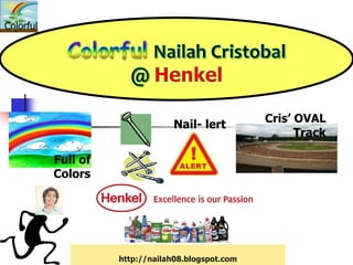 Colorful




                                                    Cris’ OVAL
                                 Nail- lert
                                                          Track

           Full of
           Colors




                     http://nailah08.blogspot.com
 